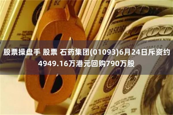 股票操盘手 股票 石药集团(01093)6月24日斥资约4949.16万港元回购790万股