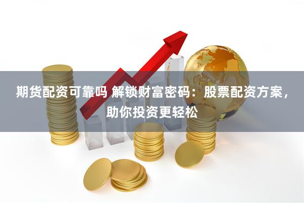 期货配资可靠吗 解锁财富密码：股票配资方案，助你投资更轻松