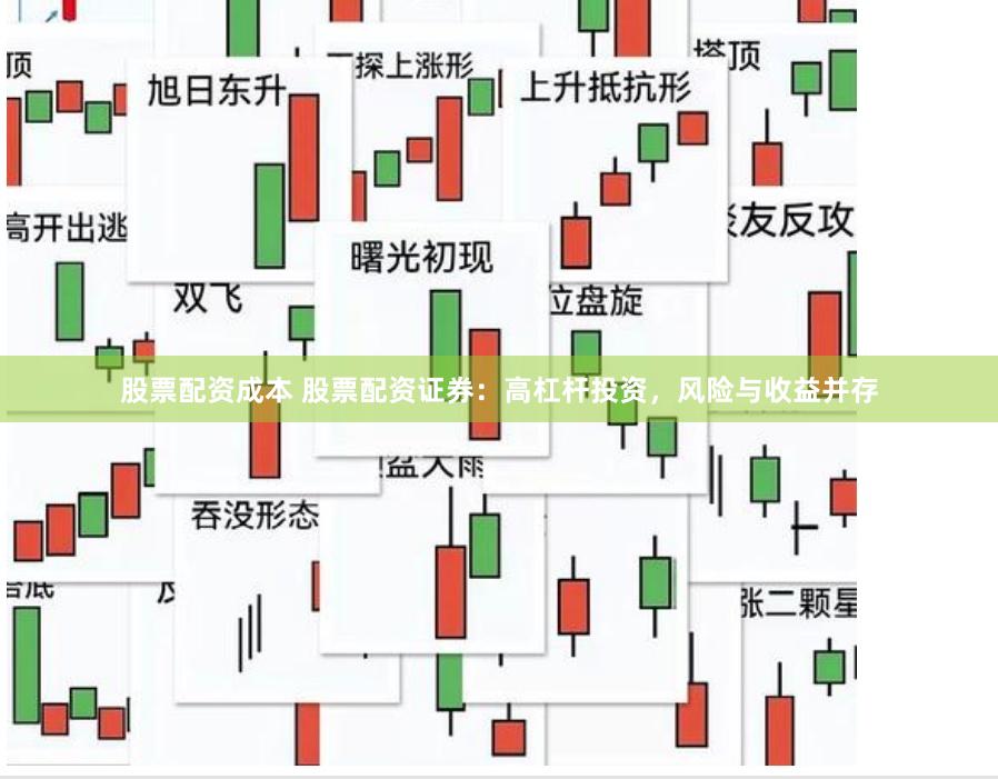 股票配资成本 股票配资证券：高杠杆投资，风险与收益并存