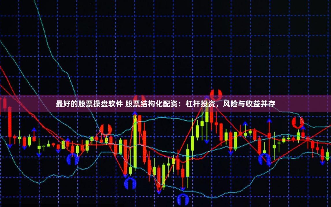 最好的股票操盘软件 股票结构化配资：杠杆投资，风险与收益并存
