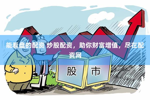 能看盘的配资 炒股配资，助你财富增值，尽在配资网