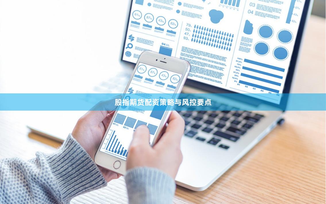 股指期货配资策略与风控要点