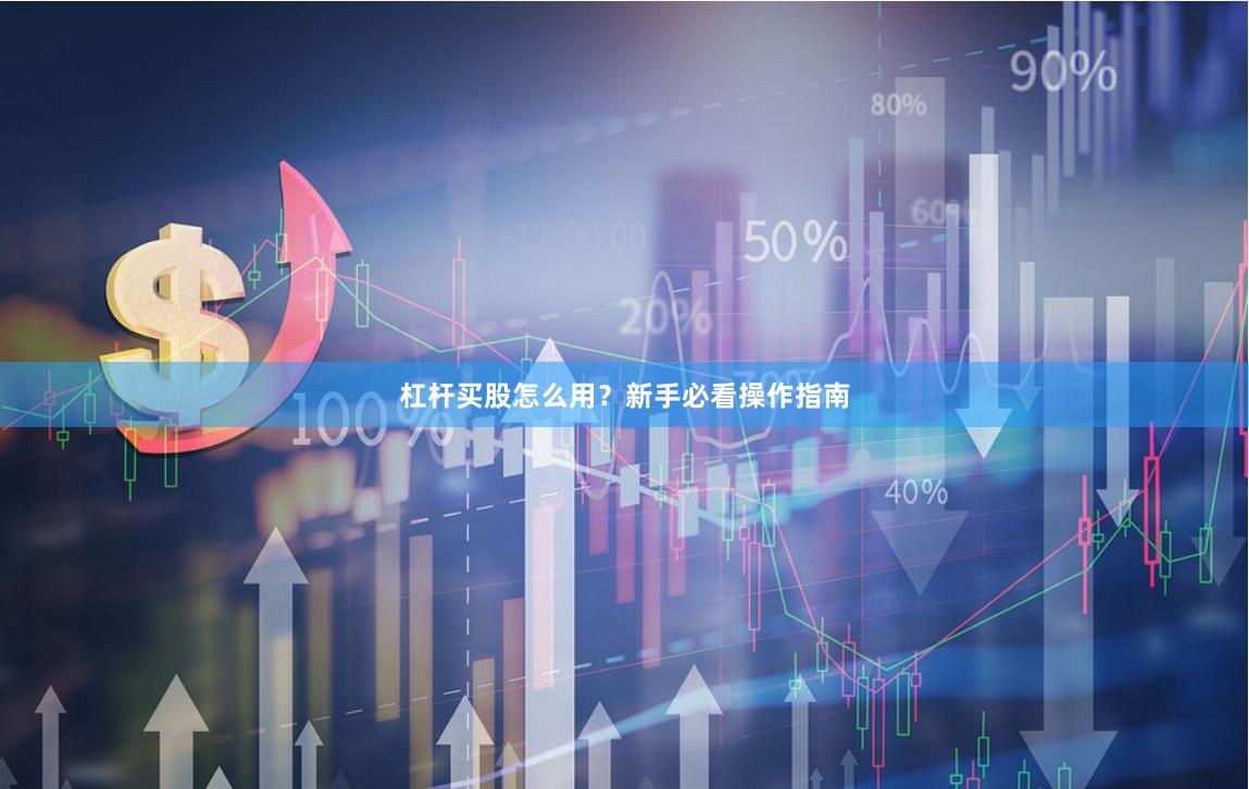 杠杆买股怎么用？新手必看操作指南