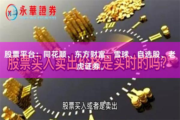股票平台：同花顺、东方财富、雪球、自选股、老虎证券。