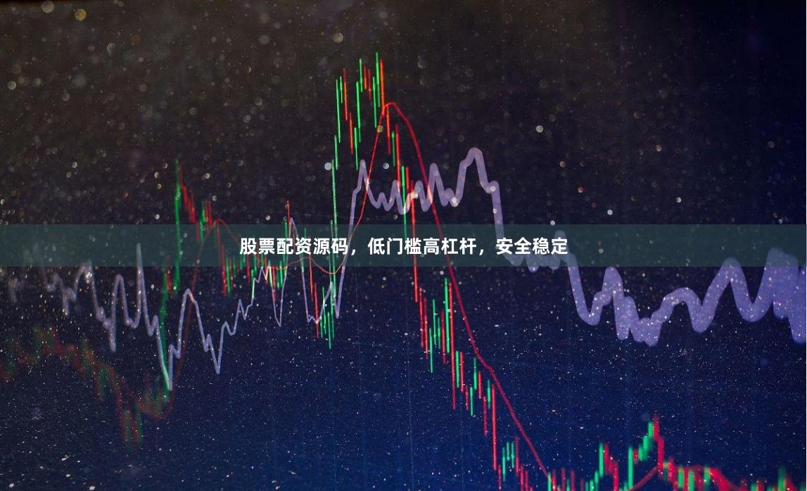股票配资源码，低门槛高杠杆，安全稳定