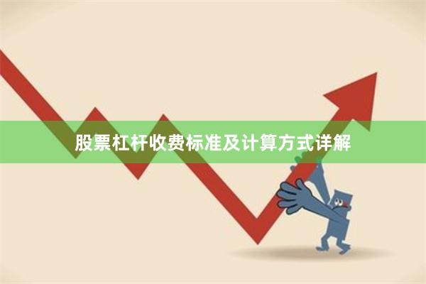 股票杠杆收费标准及计算方式详解