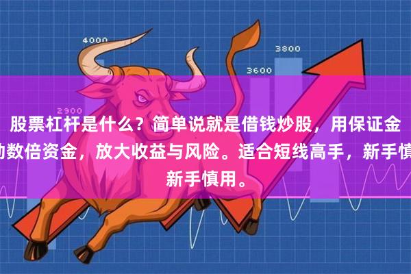 股票杠杆是什么？简单说就是借钱炒股，用保证金撬动数倍资金，放大收益与风险。适合短线高手，新手慎用。
