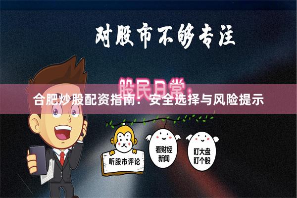 合肥炒股配资指南：安全选择与风险提示